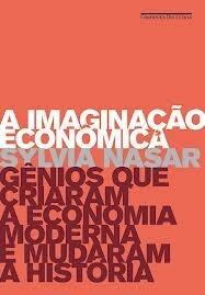 A imaginação econômica - gênios que criaram a economia moderna