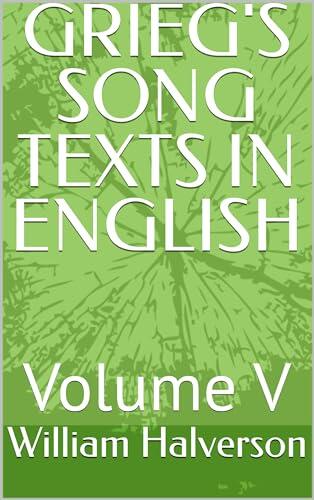 GRIEG'S SONG TEXTS IN ENGLISH: Volume V