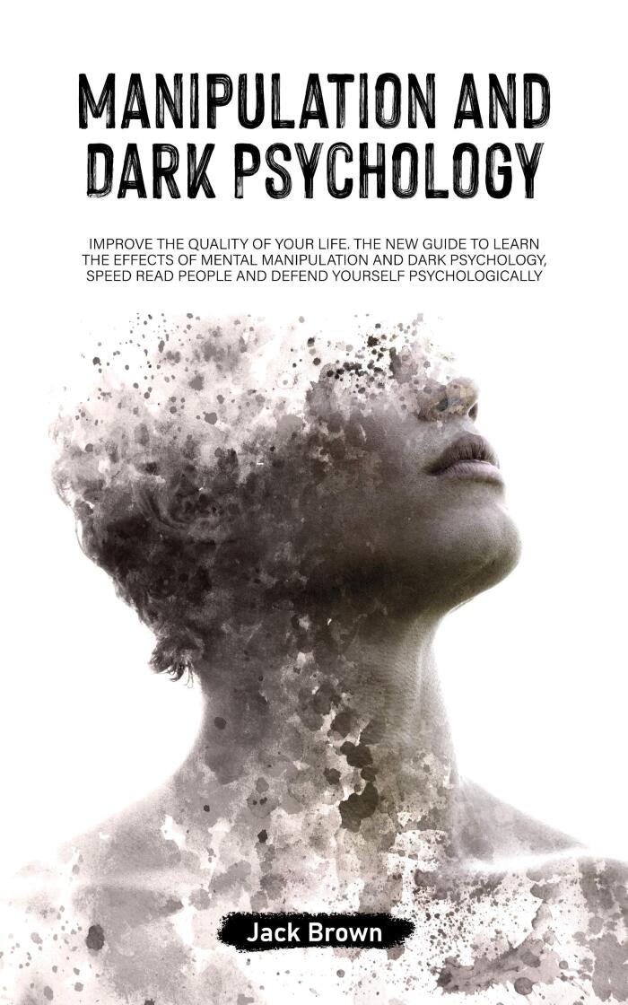 Manipulation and Dark Psychology: Improve the Quality of Your Life. The New Guide to Learn the Effects of Mental Manipulation and Dark Psychology, Speed ... People and Defend Yourself Psychologically