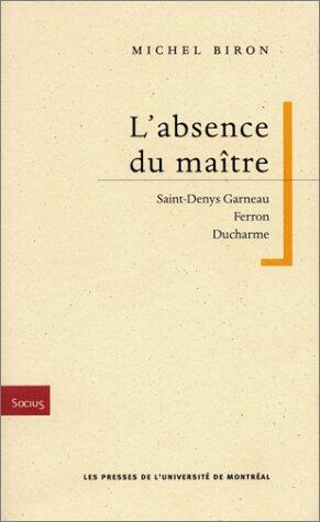L'absence du maître: Saint-Denys Garneau, Ferron, Ducharme