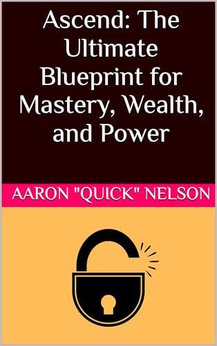 Ascend: The Ultimate Blueprint for Mastery, Wealth, and Power