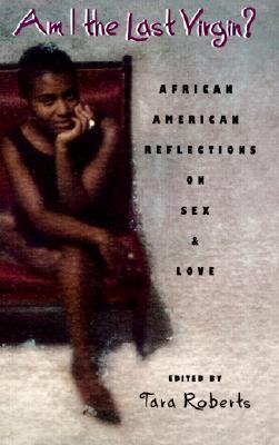Am I the Last Virgin? : The African American Reflections on Sex and Love
