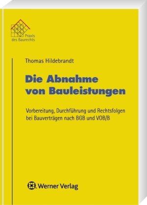 Die Abnahme von Bauleistungen: Vorbereitungen, Durchführung und Rechtsfolgen bei Bauverträgen nach BGB und VOB/B