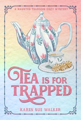 Tea is for Trapped: A Haunted Tearoom Cozy Mystery With Recipes