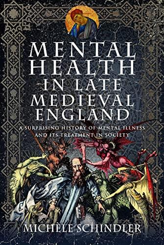 Mental Health in Late Medieval England: A Surprising History of Mental Illness and Its Treatment in Society