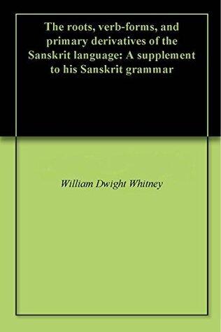 The roots, verb-forms, and primary derivatives of the Sanskrit language: A supplement to his Sanskrit grammar