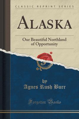 Alaska: Our Beautiful Northland of Opportunity