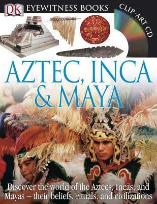 DK Eyewitness Books: Aztec, Inca & Maya: Discover the World of the Aztecs, Incas, and Mayas―