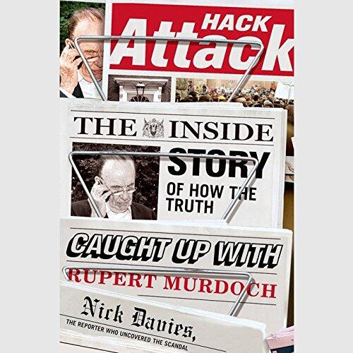 Hack Attack Lib/E: The Inside Story of How the Truth Caught Up with Rupert Murdoch