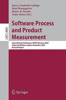Software Process and Product Measurement: International Conference, IWSM-MENSURA 2007, Palma de Mallorca, Spain, November 5-8, 2007, Revised Papers