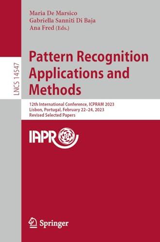 Pattern Recognition Applications and Methods: 12th International Conference, ICPRAM 2023, Lisbon, Portugal, February 22–24, 2023, Revised Selected Papers ... Notes in Computer Science Book 14547)