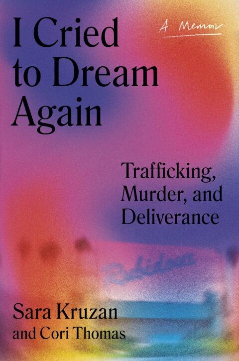 I Cried to Dream Again: Trafficking, Murder, and Deliverance (A Memoir)