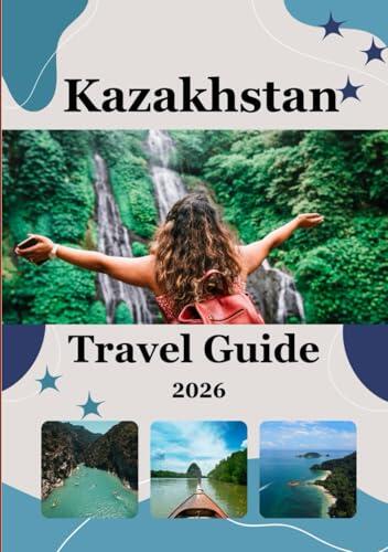 Kazakhstan Travel Guide 2026: Journey Through Vast Landscapes, Ancient Traditions & the Soul of Central Asia