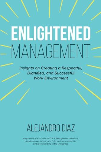 Enlightened Management: Insights on Creating a Respectful, Dignified, and Successful Work Environment
