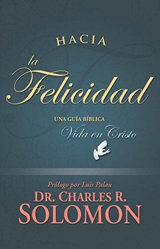 Hacia la Felicidad: Una Guia Biblica a la Vida en Cristo