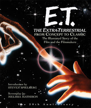 E.T. The Extra-Terrestrial: The Illustrated Story of the Film and the Filmmakers