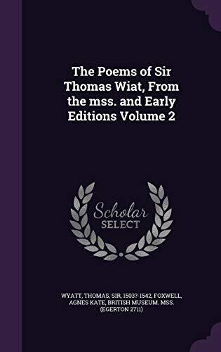 The Poems of Sir Thomas Wiat, From the mss. and Early Editions Volume 2