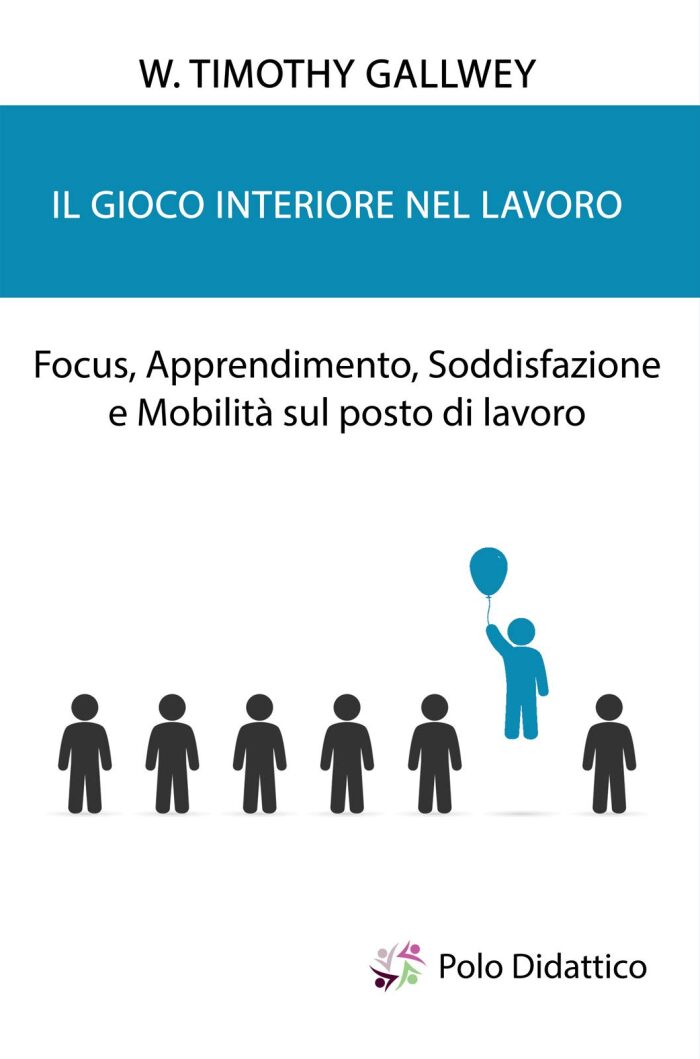 Il gioco interiore nel lavoro: Focus, Apprendimento, Soddisfazione e Mobilità sul posto di lavoro