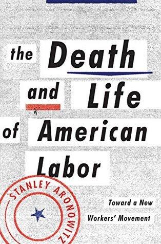The Death and Life of American Labor: Toward a New Worker's Movement