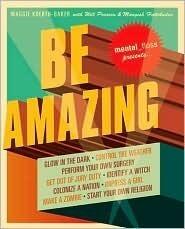 Mental Floss Presents Be Amazing: Glow in the Dark, Control the Weather, Perform Your Own Surgery, Get Out of Jury Duty, Identify a Witch, Colonize a Nation, ... Girl, Make a Zombie, Start Your Own Religion