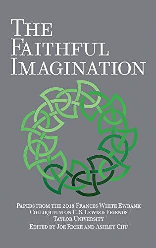 The Faithful Imagination: Papers from the 2018 Frances White Ewbank Colloquium on C.S. Lewis & Friends