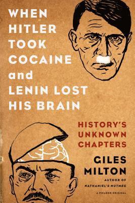 When Hitler Took Cocaine And Lenin Lost His Brain: History's Unknown Chapters
