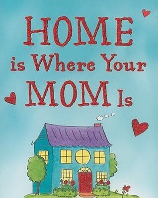 Home Is Where Your Mom Is