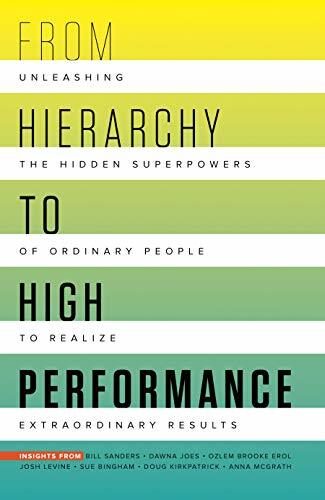 From Hierarchy to High Performance: Unleashing the Hidden Superpowers of Ordinary People to Realize Extraordinary Results