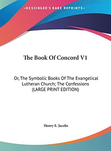 The Book of Concord (Volume 1): Or, the Symbolic Books of the Evangelical Lutheran Church; The Confessions