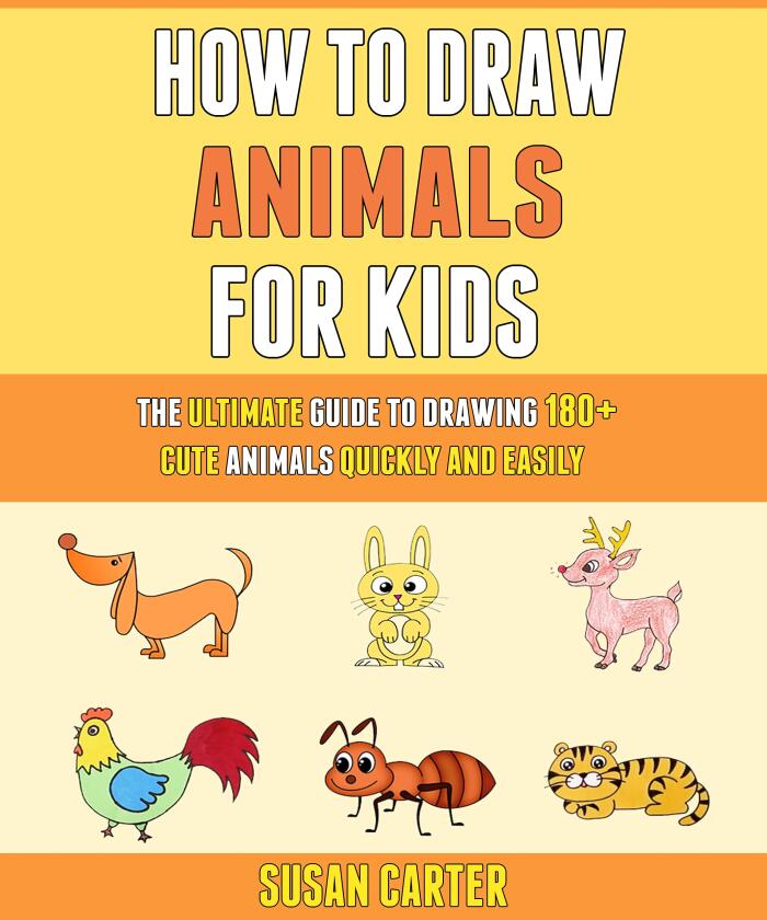 How To Draw Animals For Kids: The Ultimate Guide To Drawing 180+ Cute Animals Quickly And Easily.