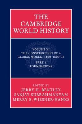 The Cambridge World History, Volume 6: The Construction of a Global World, 1400-1800 CE, Part 1: Foundations