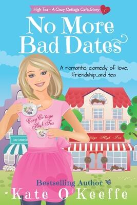 No More Bad Dates: A romantic comedy of love, friendship . . . and tea