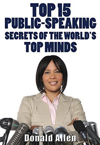 Top 15 Public-Speaking Secrets Of The World's Top Minds: Rationed Short Guide For Mature Minds That Seek Good Advice And Not To Be Lectured