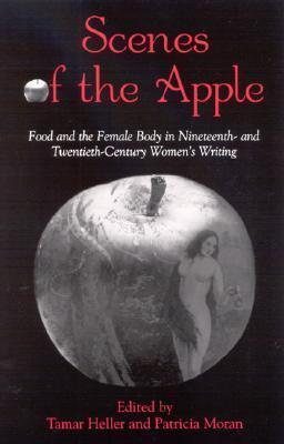 Scenes of the Apple: Food and the Female Body in Nineteenth-And-Twentieth-Century Women's Writing