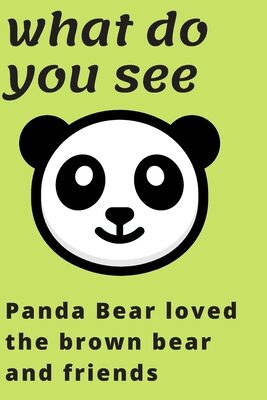 what do you see? Panda Bear loved the brown bear and friends
