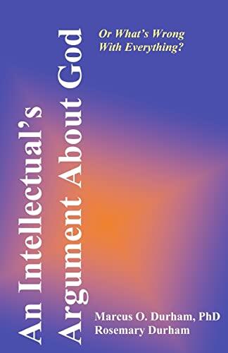 An Intellectual's Argument About God: Or What's Wrong with Everything