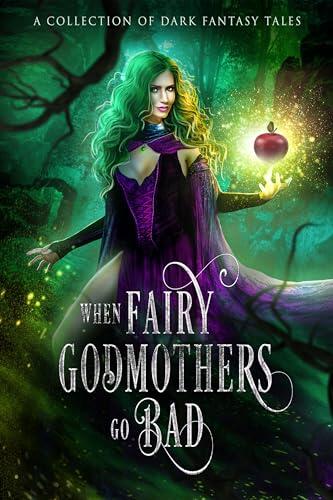When Fairy Godmothers Go Bad: A Dark Fantasy Collection