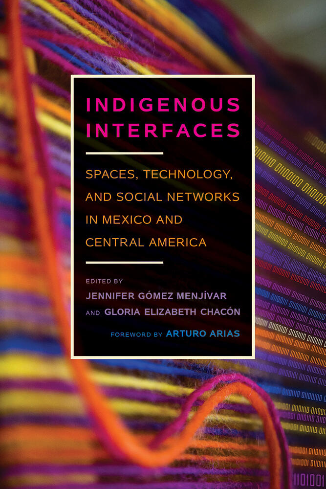 Indigenous Interfaces: Spaces, Technology, And Social Networks In Mexico And Central America