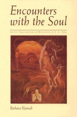 Encounters with the Soul: Active Imagination As Developed by C.G. Jung