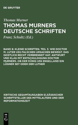 Kleine Schriften. Teil 3. Wie doctor M. Luter uß falschen ursachen bewegt. Das geistlich recht verbrennet hat. Antwurt und klag mit entschuldigung ... und der Reformationszeit)