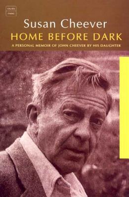 Home Before Dark : A Personal Memoir of John Cheever by His Daughter