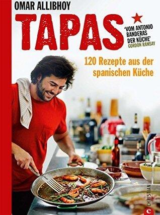 Tapas Rezepte für eine reich gedeckte Tafel: 120 Rezepte aus der spanischen Küche. Snacks, Fingerfood, spanische Antipasti, kleine und größere Gerichte ... Abend. So schmeckt Spanien!
