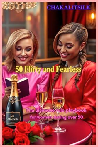 50 Flirty & Fearless: The Ultimate Rule Playbook for Women Dating Over 50