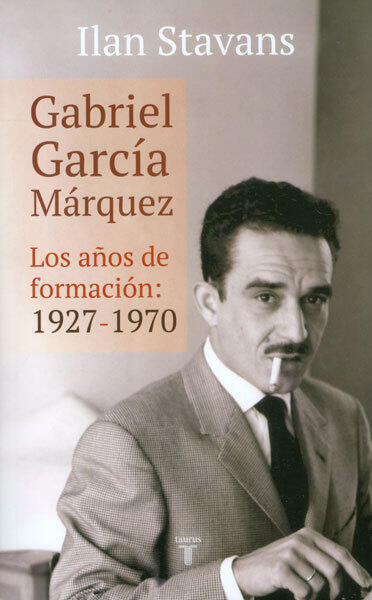 Gabriel García Márquez. Los Años de Formación: 1927 - 1970