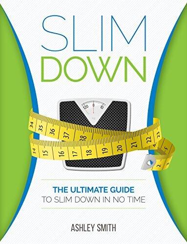 Slim Down: Learn Tips to Slim Down - The Ultimate Guide to Slim Down In No Time