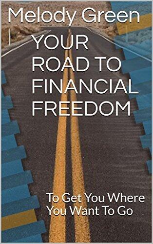 YOUR ROAD TO FINANCIAL FREEDOM: To Get You Where You Want To Go