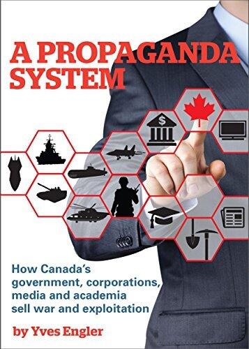 A Propaganda System: How Canada's government, corporations, media and academia sell war and exploitation