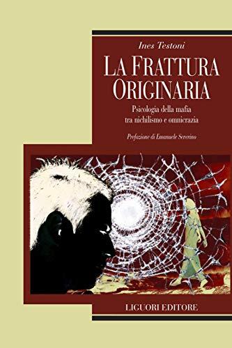 La frattura originaria: Psicologia della mafia tra nichilismo e omnicrazia Prefazione di Emanuele Severino (Relazioni Vol. 1)