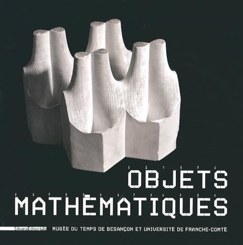 Objets mathématiques - [exposition, Besançon, Musée du temps, novembre 2013-juin 2014]