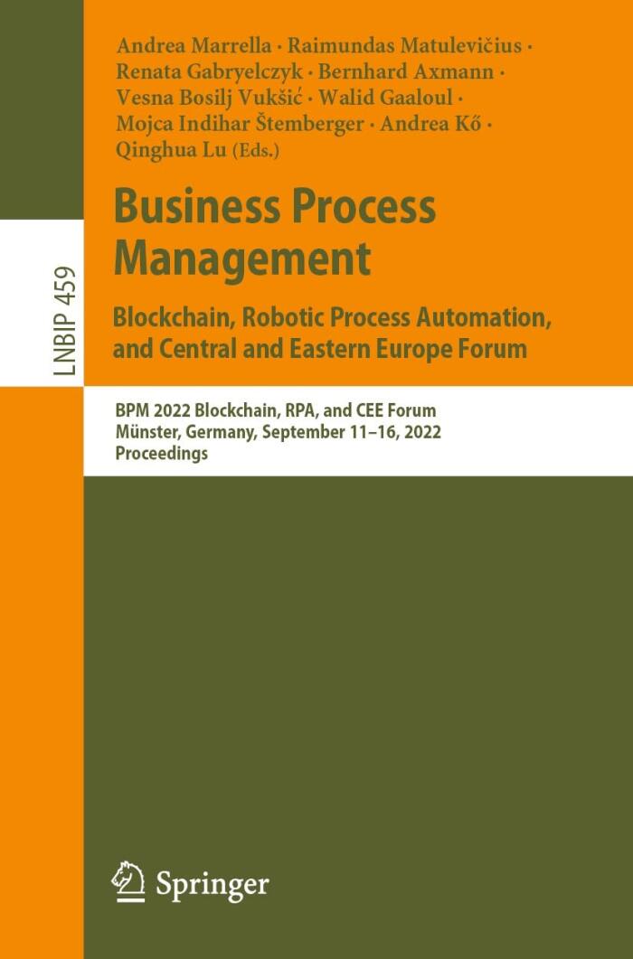 Business Process Management: Blockchain, Robotic Process Automation, and Central and Eastern Europe Forum: BPM 2022 Blockchain, RPA, and CEE Forum, Münster, ... Business Information Processing Book 459)